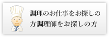 調理のお仕事をお探しの方調理師をお探しの方